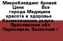 Микроблейдинг бровей › Цена ­ 2 000 - Все города Медицина, красота и здоровье » Косметические услуги   . Ярославская обл.,Переславль-Залесский г.